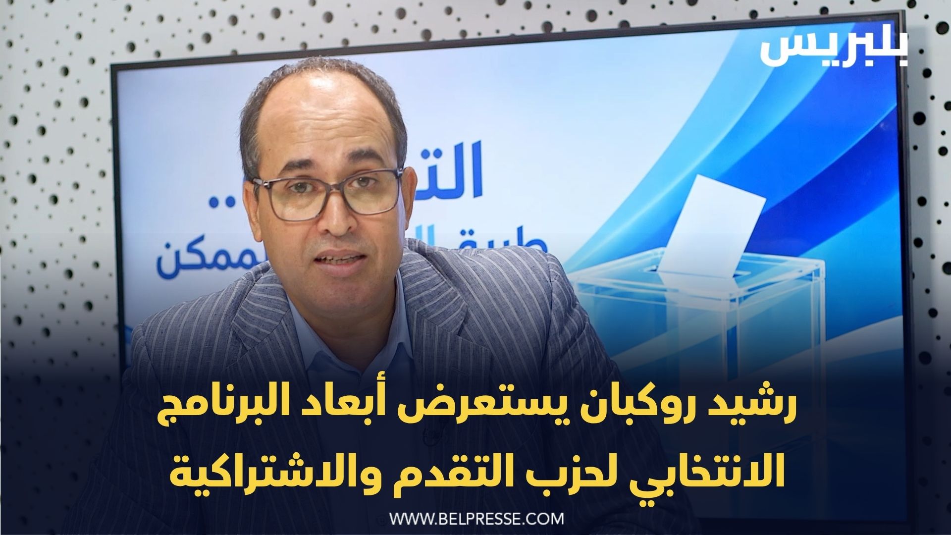 التقدم والاشتراكية 16 رشيد روكبان يستعرض أبعاد البرنامج الانتخابي لحزب التقدم والاشتراكية